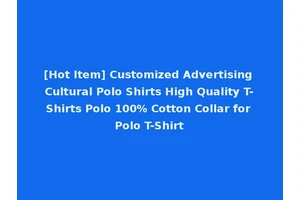 [Hot Item] Customized Advertising Cultural Polo Shirts High Quality T-Shirts Polo 100% Cotton Collar for Polo T-Shirt