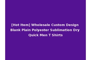 [Hot Item] Wholesale Custom Design Blank Plain Polyester Sublimation Dry Quick Men T Shirts