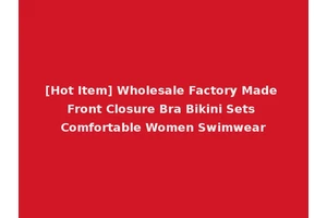 [Hot Item] Wholesale Factory Made Front Closure Bra Bikini Sets Comfortable Women Swimwear