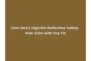 [Hot Item] High-Vis Reflective Safety Polo Shirt with Dry Fit