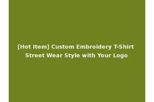 [Hot Item] Custom Embroidery T-Shirt Street Wear Style with Your Logo