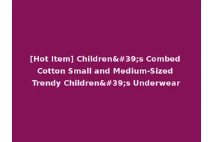 [Hot Item] Children's Combed Cotton Small and Medium-Sized Trendy Children's Underwear