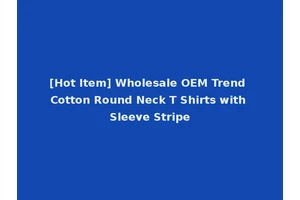 [Hot Item] Wholesale OEM Trend Cotton Round Neck T Shirts with Sleeve Stripe