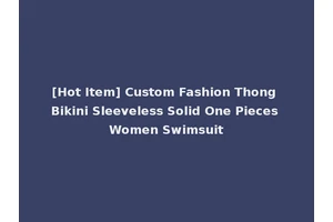 [Hot Item] Custom Fashion Thong Bikini Sleeveless Solid One Pieces Women Swimsuit