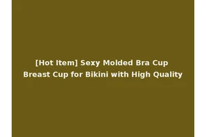 [Hot Item] Sexy Molded Bra Cup Breast Cup for Bikini with High Quality