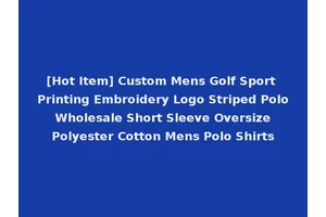 [Hot Item] Custom Mens Golf Sport Printing Embroidery Logo Striped Polo Wholesale Short Sleeve Oversize Polyester Cotton Mens Polo Shirts