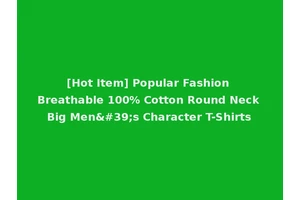 [Hot Item] Popular Fashion Breathable 100% Cotton Round Neck Big Men's Character T-Shirts