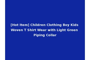 [Hot Item] Children Clothing Boy Kids Woven T Shirt Wear with Light Green Piping Collar