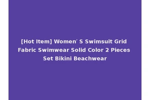 [Hot Item] Women′ S Swimsuit Grid Fabric Swimwear Solid Color 2 Pieces Set Bikini Beachwear