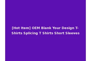 [Hot Item] OEM Blank Your Design T-Shirts Splicing T Shirts Short Sleeves