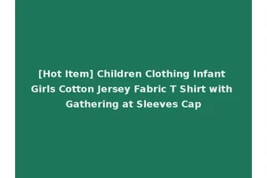 [Hot Item] Children Clothing Infant Girls Cotton Jersey Fabric T Shirt with Gathering at Sleeves Cap
