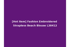 [Hot Item] Fashion Embroidered Strapless Beach Blouse L38412