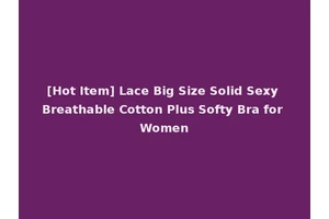 [Hot Item] Lace Big Size Solid Sexy Breathable Cotton Plus Softy Bra for Women