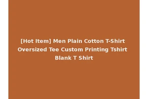 [Hot Item] Men Plain Cotton T-Shirt Oversized Tee Custom Printing Tshirt Blank T Shirt