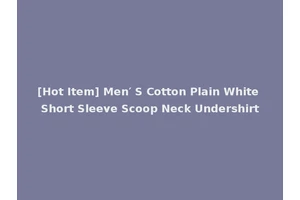 [Hot Item] Men′ S Cotton Plain White Short Sleeve Scoop Neck Undershirt