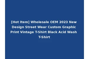 [Hot Item] Wholesale OEM 2023 New Design Street Wear Custom Graphic Print Vintage T-Shirt Black Acid Wash T-Shirt