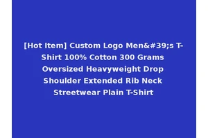 [Hot Item] Custom Logo Men's T-Shirt 100% Cotton 300 Grams Oversized Heavyweight Drop Shoulder Extended Rib Neck Streetwear Plain T-Shirt