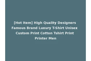 [Hot Item] High Quality Designers Famous Brand Luxury T-Shirt Unisex Custom Print Cotton Tshirt Print Printer Men
