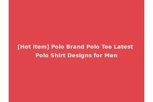 [Hot Item] Polo Brand Polo Tee Latest Polo Shirt Designs for Men