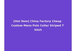 [Hot Item] China Factory Cheap Custom Mens Polo Collar Striped T Shirt