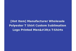 [Hot Item] Manufacturer Wholesale Polyester T Shirt Custom Sublimation Logo Printed Men's T-Shirts