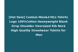 [Hot Item] Custom Men's Tshirts Logo 100%Cotton Heavyweight Blank Drop Shoulder Oversized Rib Neck High Quality Streetwear Tshirts for Men