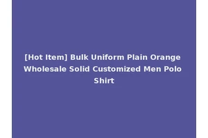 [Hot Item] Bulk Uniform Plain Orange Wholesale Solid Customized Men Polo Shirt
