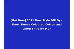 [Hot Item] 2021 New Style DIP Dye Short Sleeve Coloured Cotton and Linen Shirt for Men