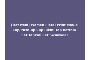 [Hot Item] Women Floral Print Mould Cup/Push-up Cup Bikini Top Bottom Set Tankini Set Swimwear