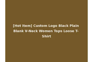 [Hot Item] Custom Logo Black Plain Blank V-Neck Women Tops Loose T-Shirt
