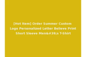 [Hot Item] Order Summer Custom Logo Personalized Letter Believe Print Short Sleeve Men's T-Shirt