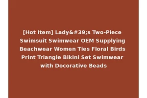 [Hot Item] Lady's Two-Piece Swimsuit Swimwear OEM Supplying Beachwear Women Ties Floral Birds Print Triangle Bikini Set Swimwear with Docorative Beads