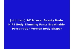 [Hot Item] 2019 Lover Beauty Nude HIPS Body Slimming Pants Breathable Perspiration Women Body Shaper