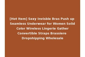 [Hot Item] Sexy Invisble Bras Push up Seamless Underwear for Women Solid Color Wireless Lingerie Gather Convertible Straps Brassiere Dropshipping Wholesale