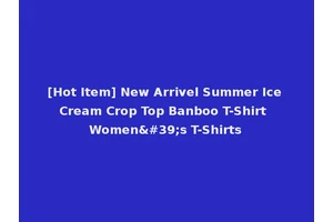 [Hot Item] New Arrivel Summer Ice Cream Crop Top Banboo T-Shirt Women's T-Shirts