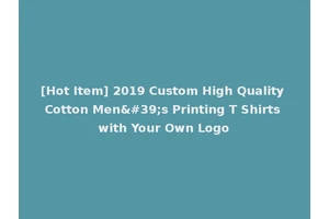 [Hot Item] 2019 Custom High Quality Cotton Men's Printing T Shirts with Your Own Logo