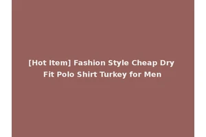 [Hot Item] Fashion Style Cheap Dry Fit Polo Shirt Turkey for Men