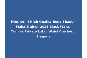 [Hot Item] High Quality Body Shaper Waist Trainer 2021 Black Waist Trainer Private Label Waist Cinchers Shapers