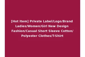 [Hot Item] Private Label/Logo/Brand Ladies/Women/Girl New Design Fashion/Casual Short Sleeve Cotton/Polyester Clothes/T-Shirt