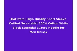 [Hot Item] High Quality Short Sleeve Knitted Sweatshirt 100% Cotton White Black Essential Luxury Hoodie for Men Unisex