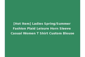 [Hot Item] Ladies Spring/Summer Fashion Plaid Leisure Horn Sleeve Casual Women T Shirt Custom Blouse