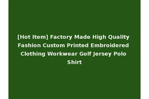 [Hot Item] Factory Made High Quality Fashion Custom Printed Embroidered Clothing Workwear Golf Jersey Polo Shirt