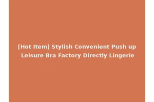 [Hot Item] Stylish Convenient Push up Leisure Bra Factory Directly Lingerie