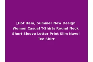 [Hot Item] Summer New Design Women Casual T-Shirts Round Neck Short Sleeve Letter Print Slim Navel Tee Shirt