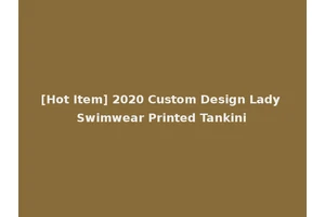 [Hot Item] 2020 Custom Design Lady Swimwear Printed Tankini