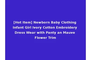 [Hot Item] Newborn Baby Clothing Infant Girl Ivory Cotton Embroidery Dress Wear with Panty an Mauve Flower Trim