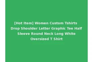 [Hot Item] Women Custom Tshirts Drop Shoulder Letter Graphic Tee Half Sleeve Round Neck Long White Oversized T Shirt