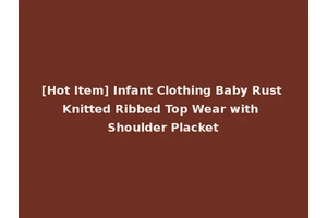 [Hot Item] Infant Clothing Baby Rust Knitted Ribbed Top Wear with Shoulder Placket