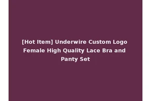 [Hot Item] Underwire Custom Logo Female High Quality Lace Bra and Panty Set