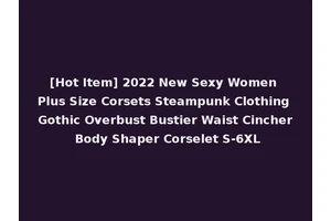 [Hot Item] 2022 New Sexy Women Plus Size Corsets Steampunk Clothing Gothic Overbust Bustier Waist Cincher Body Shaper Corselet S-6XL